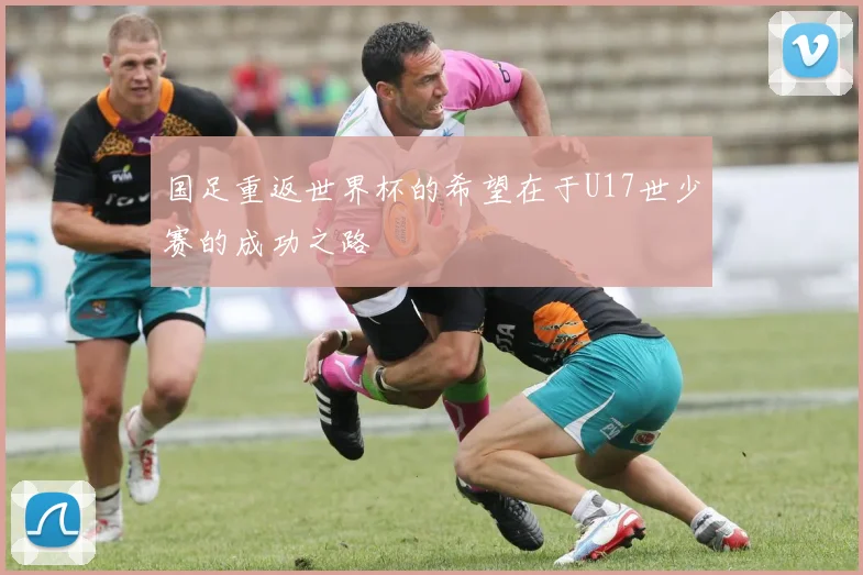 国足重返世界杯的希望在于U17世少赛的成功之路