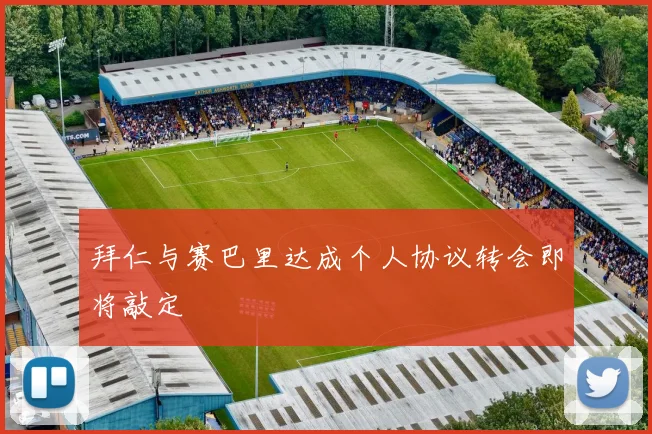 拜仁与赛巴里达成个人协议转会即将敲定