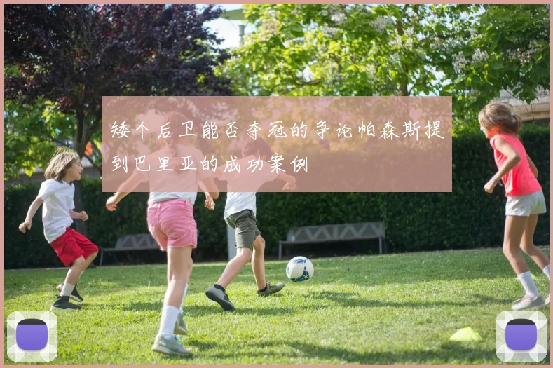矮个后卫能否夺冠的争论帕森斯提到巴里亚的成功案例