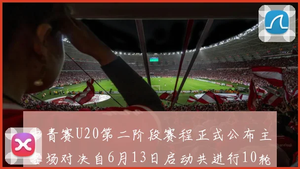 中青赛U20第二阶段赛程正式公布主客场对决自6月13日启动共进行10轮较量