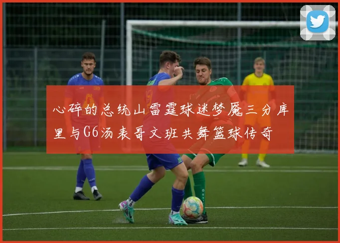心碎的总统山雷霆球迷梦魇三分库里与G6汤表哥文班共舞篮球传奇